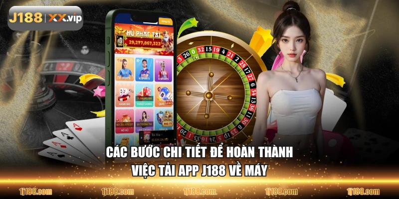 Các bước chi tiết để hoàn thành việc tải app J188 về máy