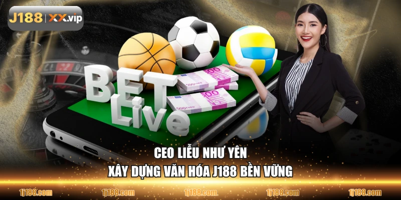 Ceo Liễu Như Yên xây dựng văn hóa J188 bền vững