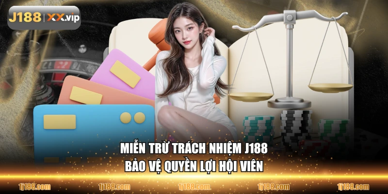 Miễn trừ trách nhiệm J188 bảo vệ quyền lợi hội viên