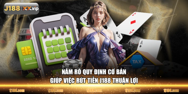 Nắm rõ quy định cơ bản giúp việc rút tiền J188 thuận lợi