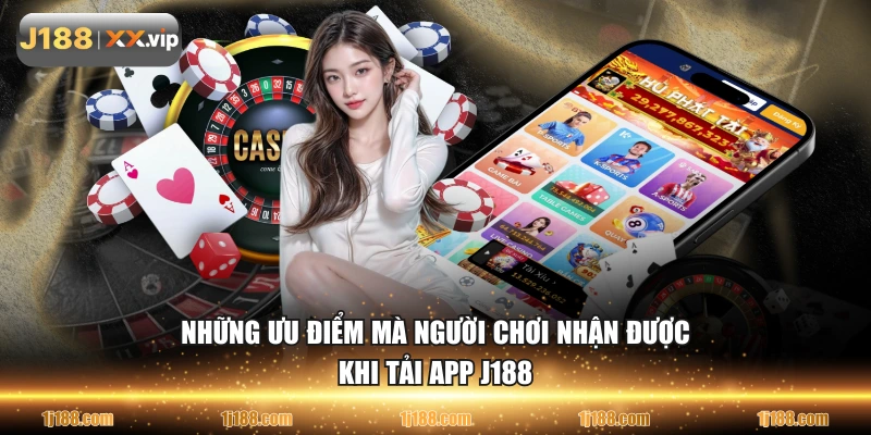 Những ưu điểm mà người chơi nhận được khi tải app J188