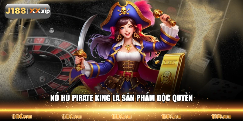 Nổ hũ Pirate King là sản phẩm độc quyền